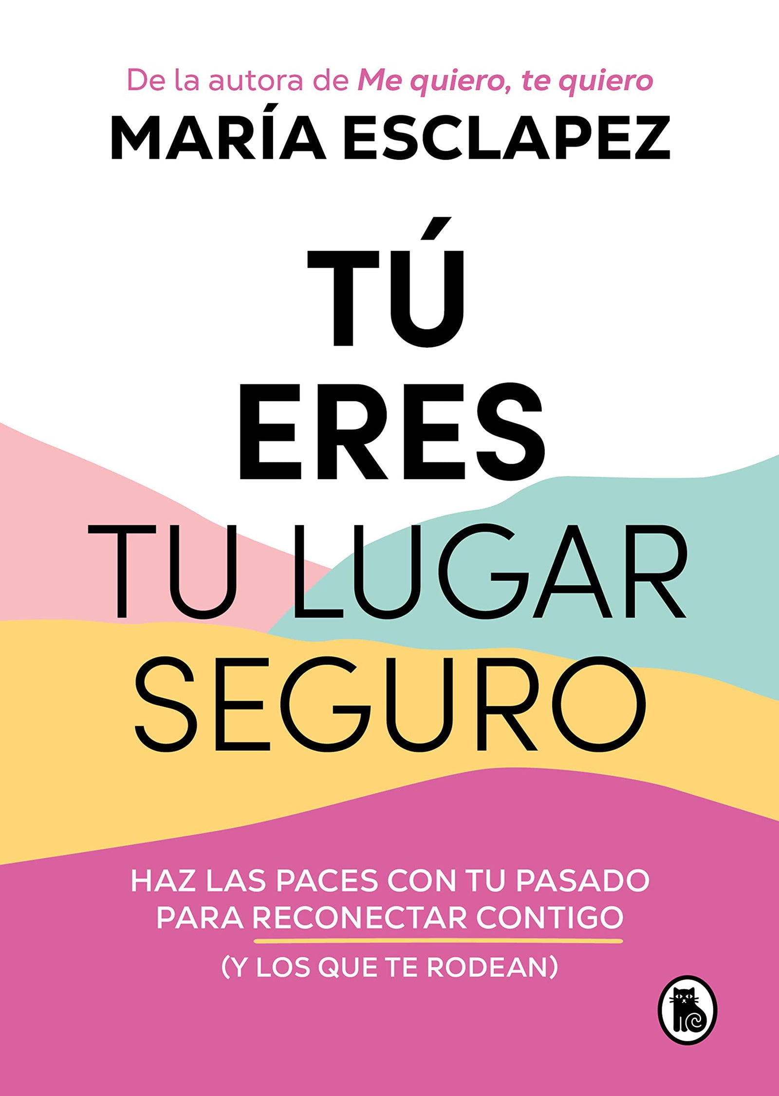Tú eres tu lugar seguro: Haz las paces con tu pasado para reconectar contigo (y los que te rodean) (Bruguera Tendencias)