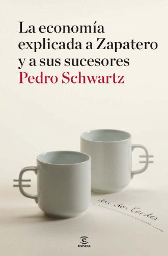 Economía explicada a Zapatero y a sus ministros: en dos tardes (Fuera de colección)