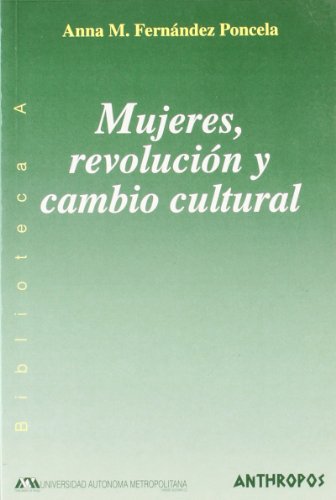 Mujeres, Revolución Y Cambio Cultural: Transformaciones Sociales Versus Modelos Culturales Persistentes: 37 (BIBLIOTECA A. CONCIENCIA)