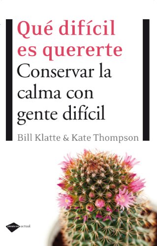 Que Dificil Es Quererte: Conservar la calma con gente difícil (Actual)