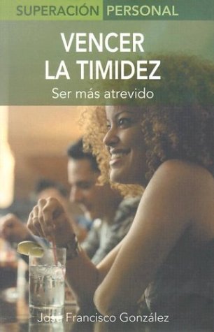 Vencer LA Timidez / Overcome Shyness: Ser Mas Atrevido / How to Be Bolder (Superacin Personal Series / Personal Triumphs Series)