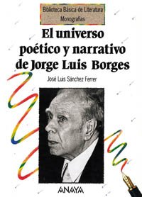 El universo poético y narrativo de Jorge Luis Borges (Literatura - Biblioteca Básica De Literatura - Serie «Monografías»)