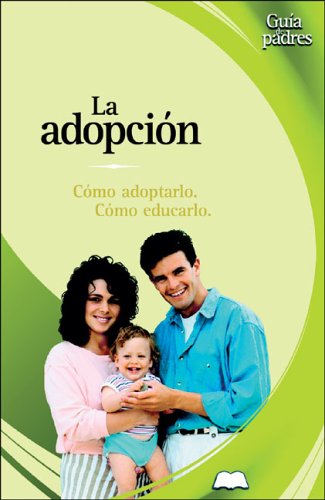 La Adopcion / Adoption: Como Adoptarlo, Como Educarlo / How to Adopt and Educate Your Child (Guia De Padres/Parent's Guides (Spanish))