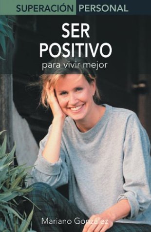 Ser Positivo / Be Positive: Para Vivir Mejor / Live Better (Superacion Personal/Personal Triumph (Spanish))