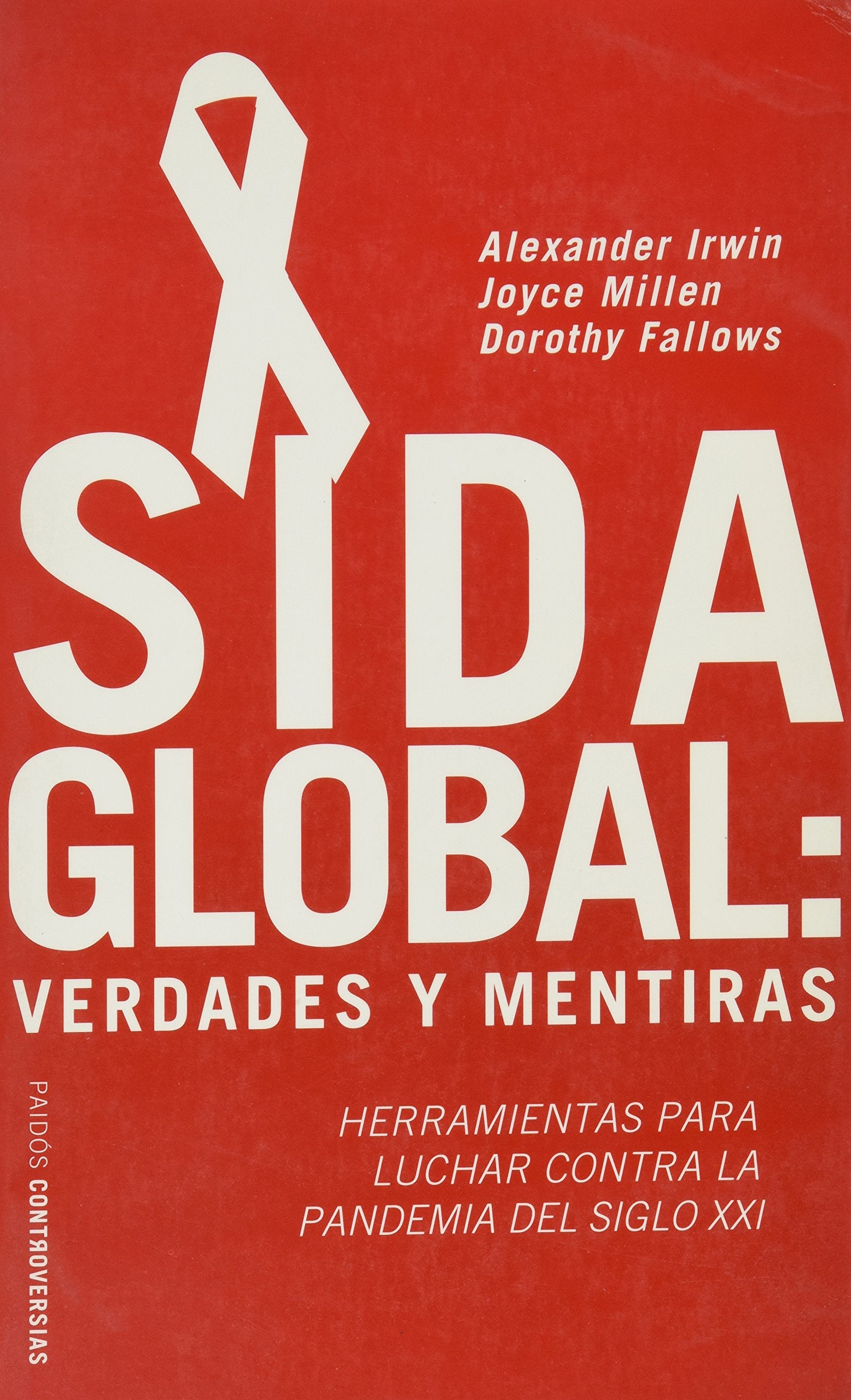 Sida global : verdades y mentiras : herramientas para luchar contra la pandemia del siglo XXI (Paidos controversias)