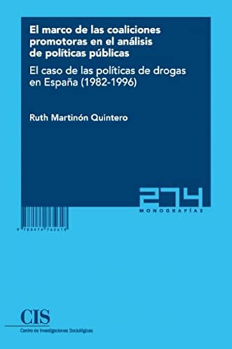 El marco de las coaliciones promotoras en el análisis de políticas públicas: El caso de las políticas de drogas en España (1982-1996): 274 (Monografías)