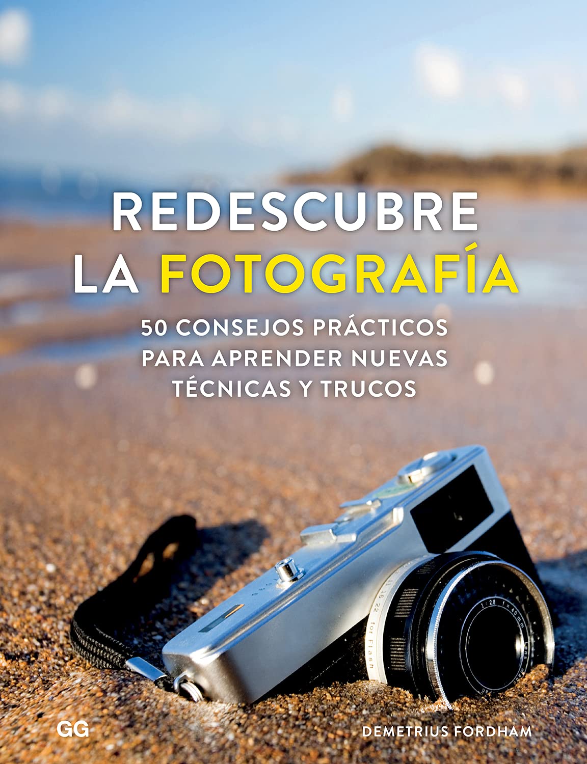 Redescubre la fotografía. 50 consejos prácticos para aprender nuevas técnicas y trucos (GUSTAVO GILI)