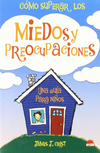 Cómo superar los miedos y preocupaciones: Una guia para niños: 1 (Libros Ilustrados)