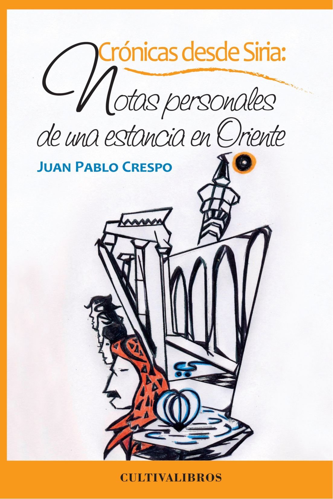 Crónicas Desde Siria: Notas Personales De Una Estancia En Oriente (Cultiva)