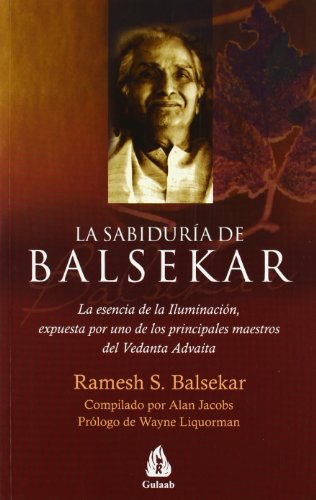 La sabiduría de Balsekar: La esencia de la Iluminación, expuesta por uno de los principales maestros del Vedanta Advaita (NO-DUAL)