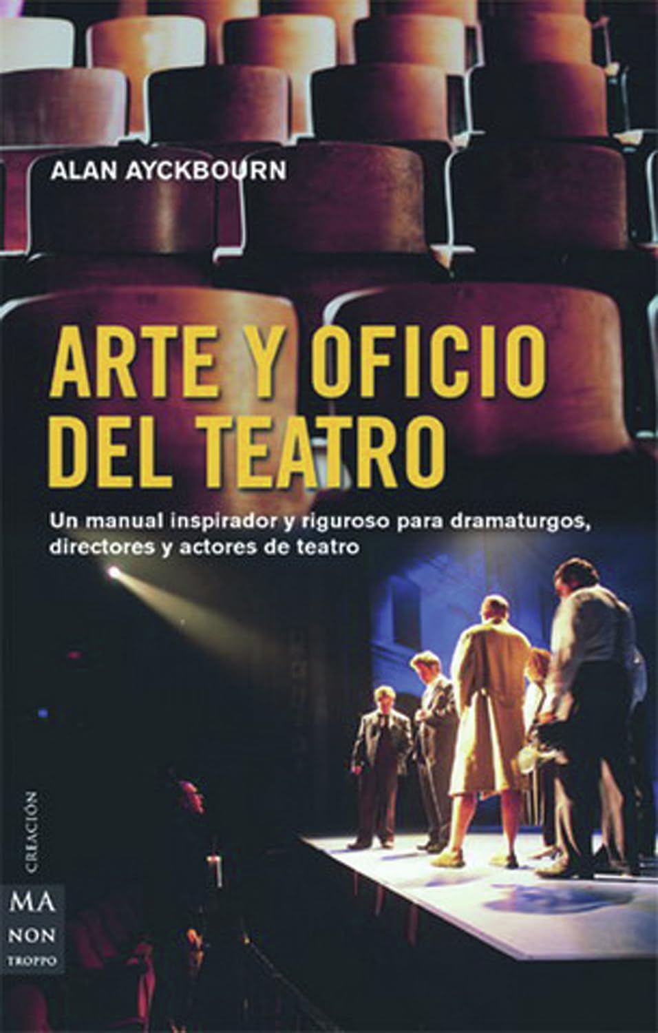 Arte y oficio del teatro: Un manual inspirador y riguroso para dramaturgos, directores y actores de teatro (CREACION)