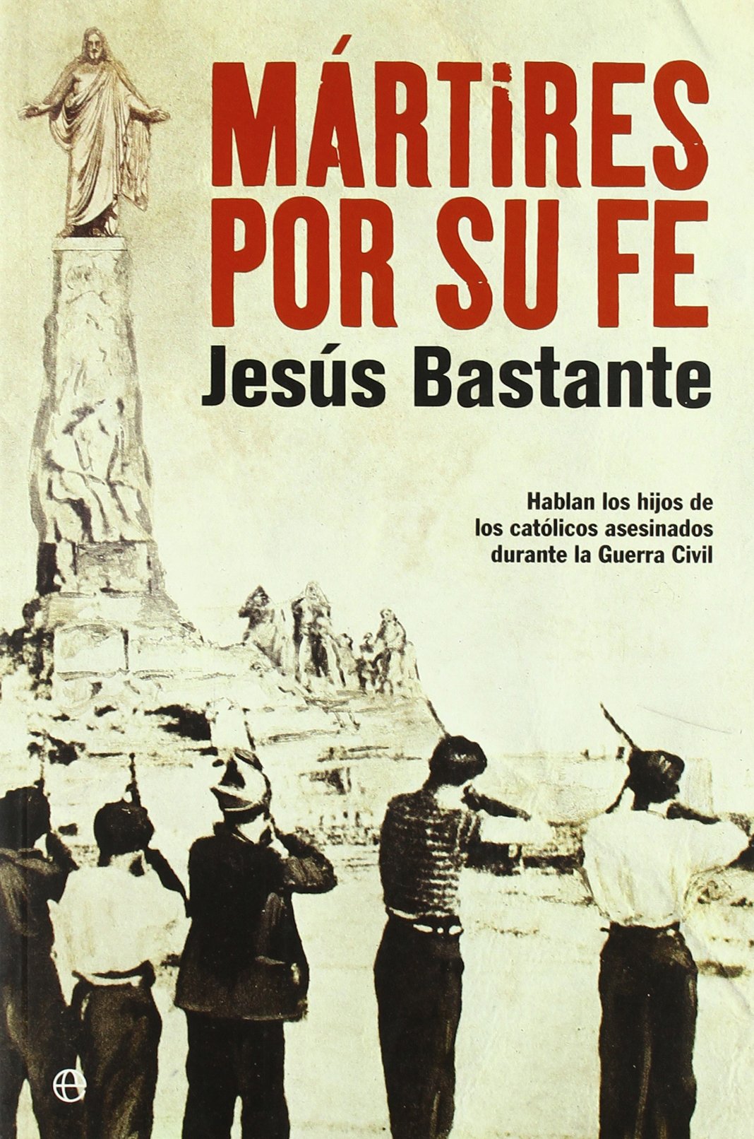 Martires Por Su Fe: Hablan Los Hijos de Los Catolicos Asesinados Durante La Guerra Civil