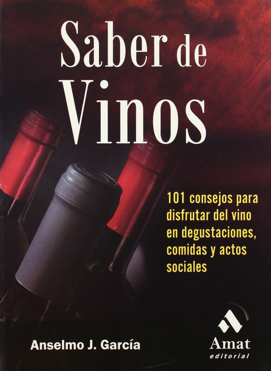 Saber de vinos: 101 consejos para disfrutar del vino en degustaciones, comidas y actos sociales (AMAT)