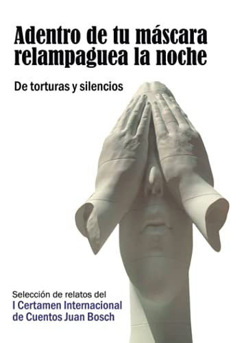 Adentro de tu máscara relampaguea la noche. De torturas y silencios