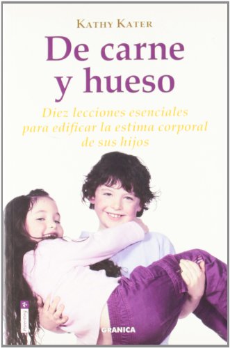 De carne y hueso : diez lecciones esenciales para edificar la estima corporal de sus hijos
