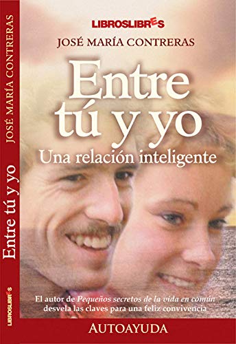 Entre tú y yo. Una relación inteligente : el autor de pequeños secretos de la vida en común desuela las claves para una feliz convivencia
