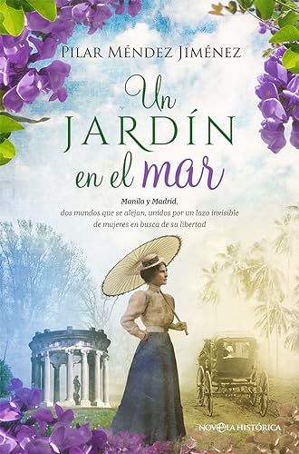 Un jardín en el mar: Manila y Madrid, dos mundos que se alejan, unidos por un lazo invisible de mujeres en busca de su libertad (NOVELA HISTORICA)