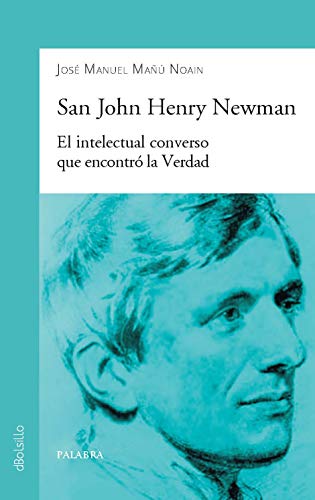 San John Henry Newman: El intelectual converso que encontró la Verdad: 900 (dBolsillo)