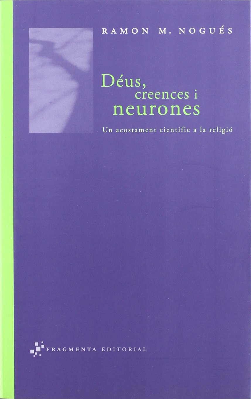 Déus, creences i neurones: Un acostament científic a la religió (Assaig)