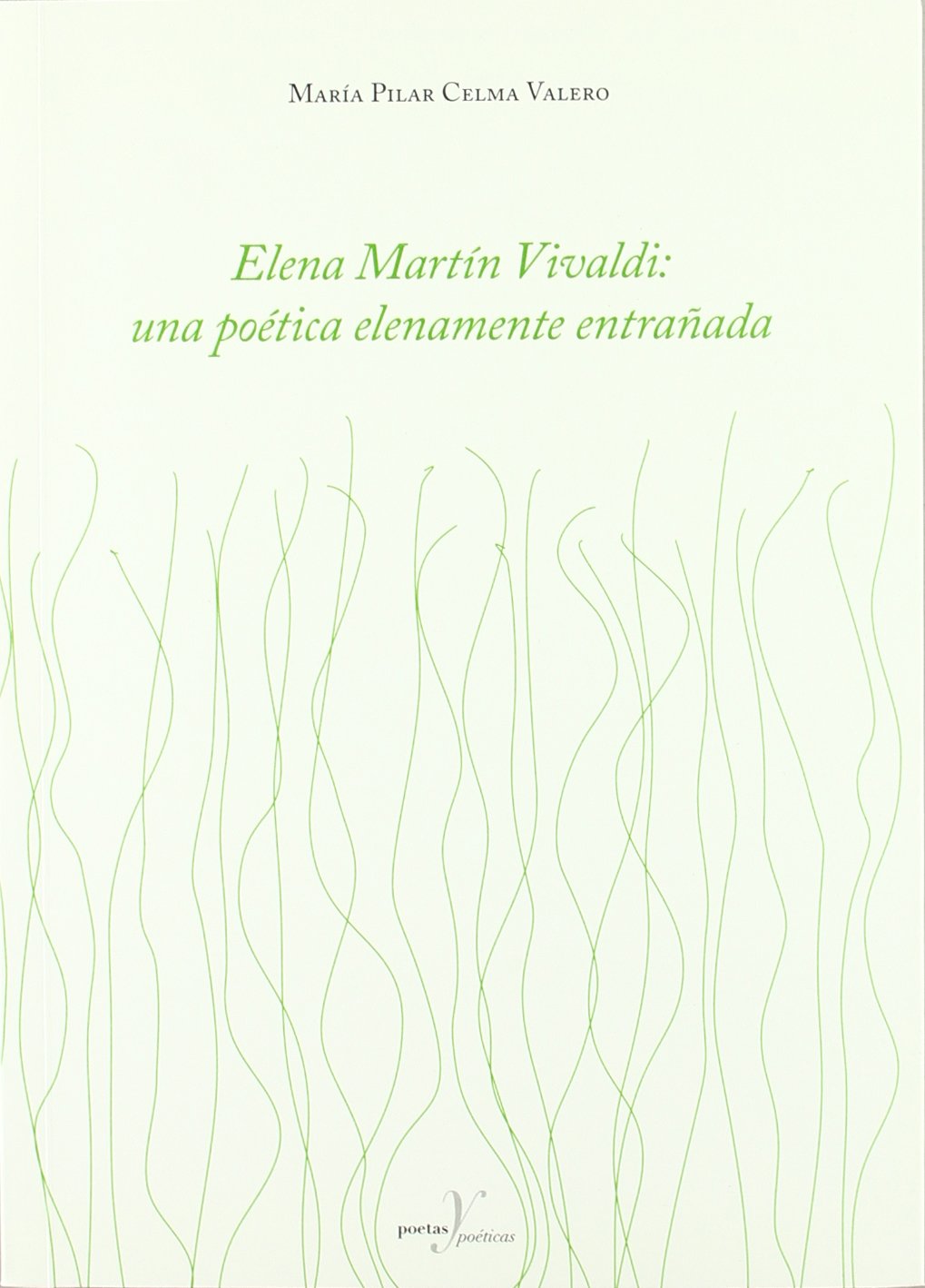 Elena Martín Vivaldi: una poética elenamente entrañada: 339 (Poetas y poéticas)