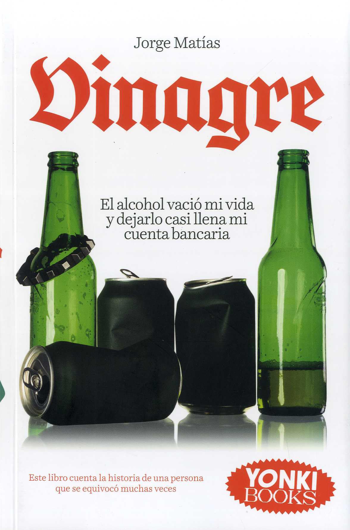 Vinagre: El alcohol vació mi vida y dejarlollenó mi cuenta bancaria... Este librocuenta la historia de una persona quese equivocó muchas veces (SIN COLECCION)