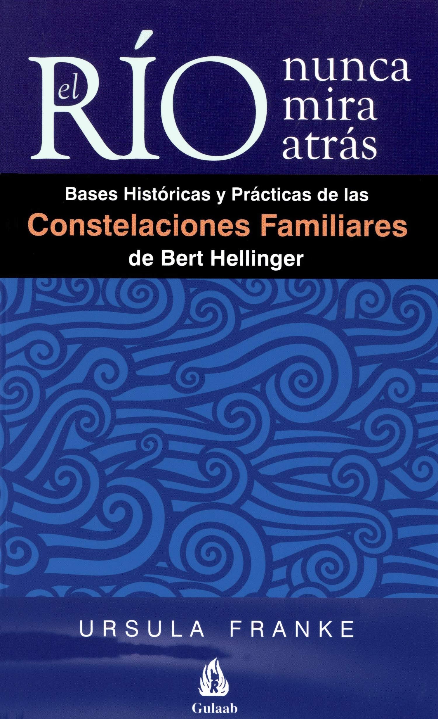 El río nunca mira atrás: Bases históricas y prácticas de las constelaciones familiares de Bert Hellinger (Com-Pasión)