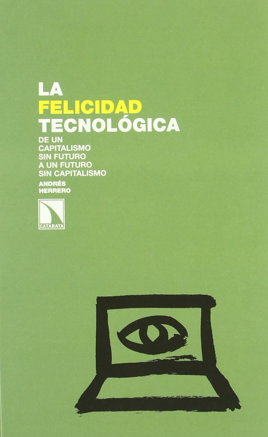 Felicidad Tecnologica,La: De un capitalismo sin futuro a un futuro sin capitalismo (Investigación y debate)