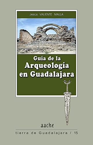 GUIA DE LA ARQUEOLOGIA EN GUADALAJARA 1ªED