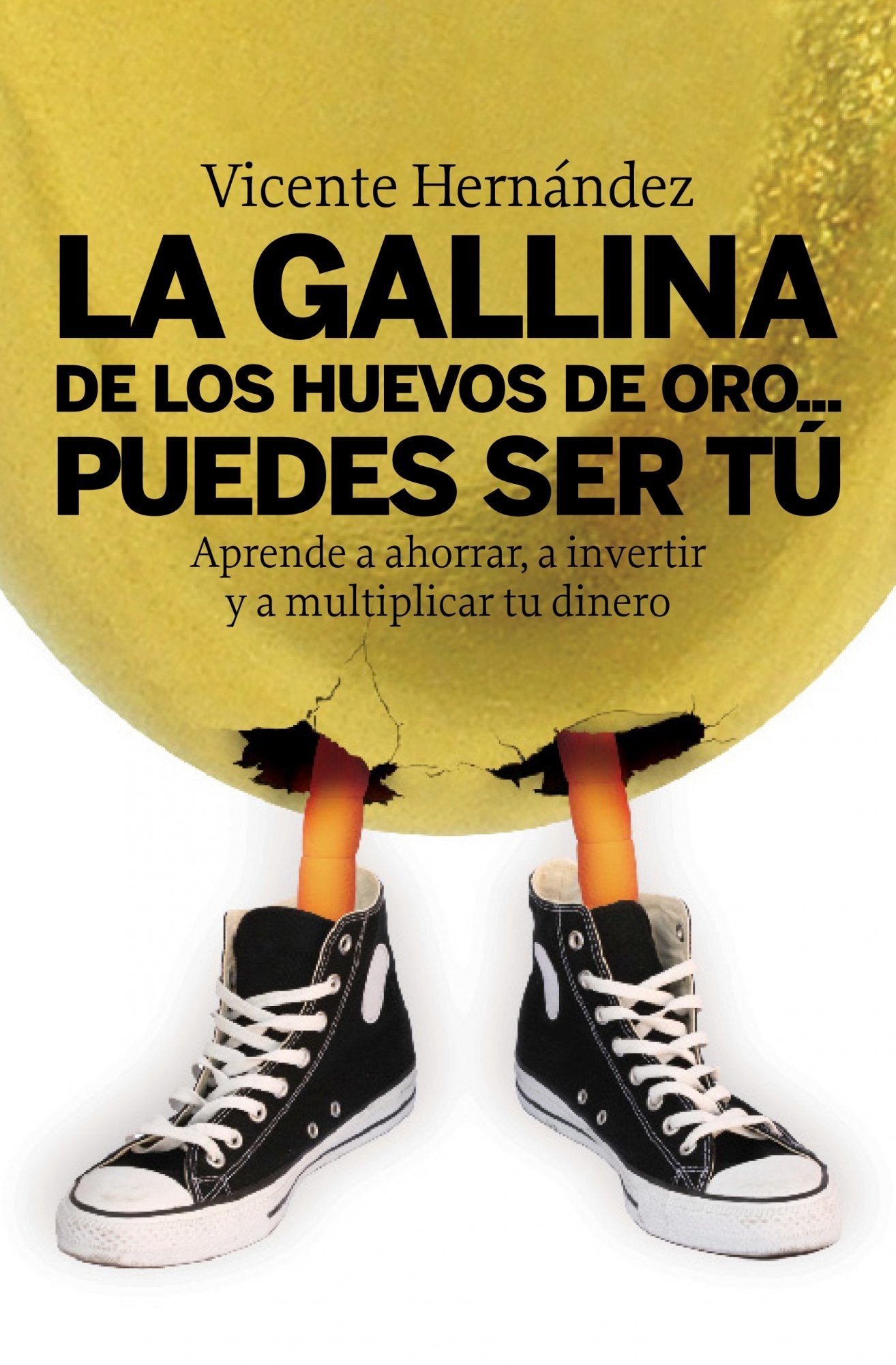 La gallina de los huevos de oro... puedes ser tú: Aprende a ahorrar, a invertir y a multiplicar tu dinero (ECONOMIA)