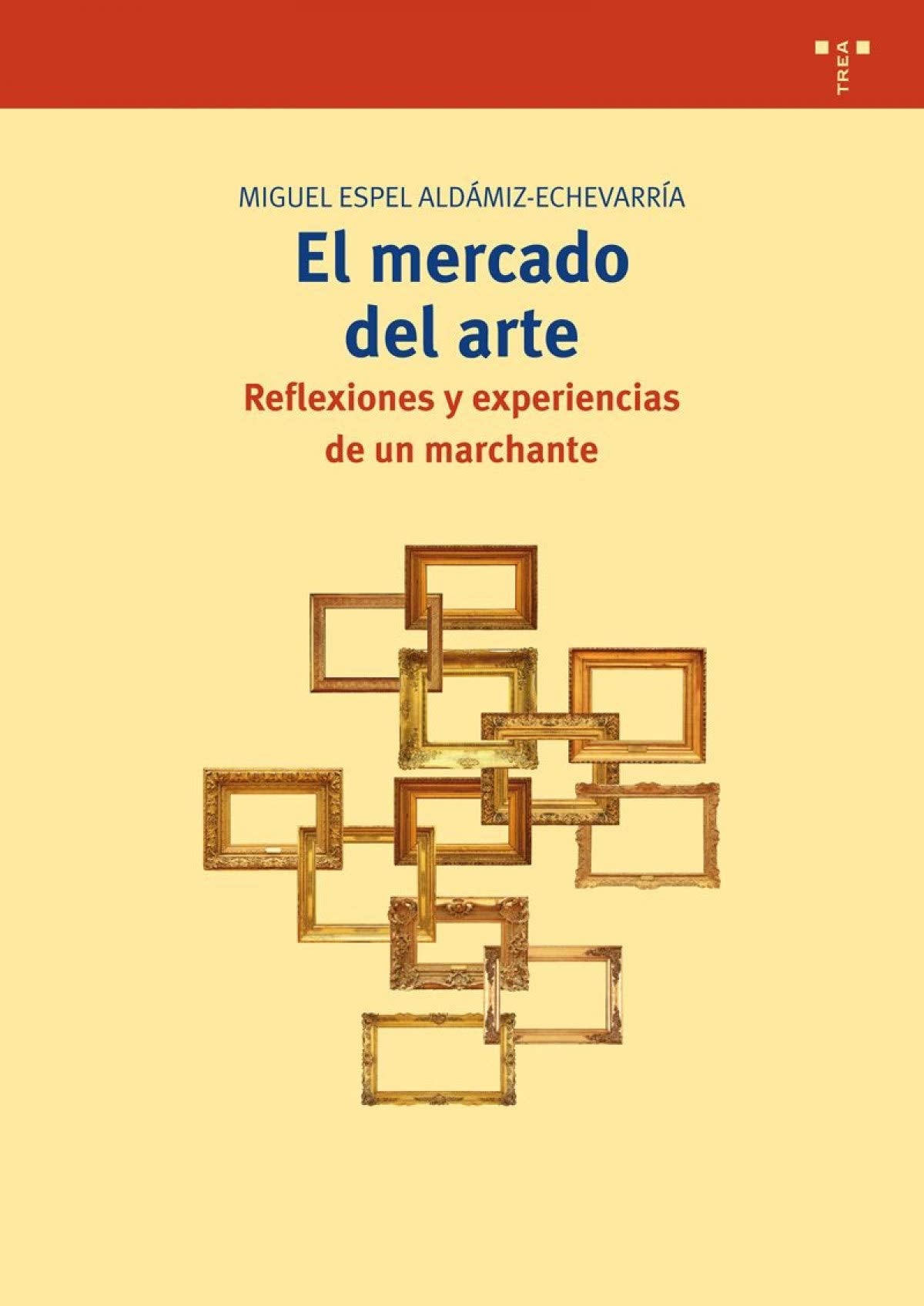 El mercado del arte: Reflexiones y experiencias de un marchante: 254 (Biblioteconomía y Administración Cultural)