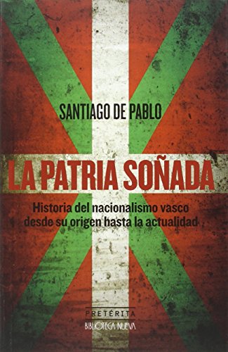 La patria soñada: HISTORIA DEL NACIONALISMO VASCO DESDE SU ORIGEN HASTA LA ACT (Pretérita)