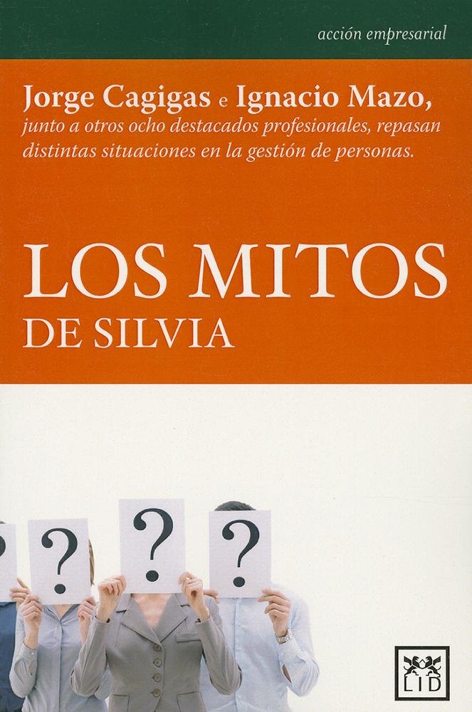 Los Mitos De Silvia: Jorge Cagigas E Ignacio Mazo Junto a Otros Ocho Destacados Profesionales Repasan Distintas Situaciones En La Gestiã3n de Personas (acción empresarial)