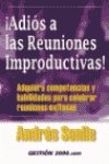 Adiós a las reuniones improductivas : adquiera competencias y habilidades para celebrar reuniones exitosas