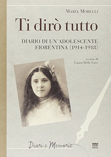 Ti dirò tutto. Diario di un'adolescente fiorentina (1914-1918) (Diari e memorie)