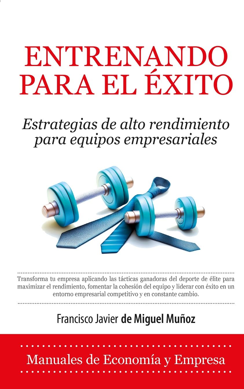 ENTRENANDO PARA EL ÉXITO: Estrategias de alto rendimiento para equipos empresariales (Economía y Empresa)