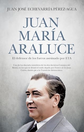 Juan María Araluce; El defensor de los fueros asesinado por ETA (Memorias y biografías)