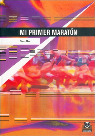 Mi primer maratón : experiencia y ciencia de una carrera mítica