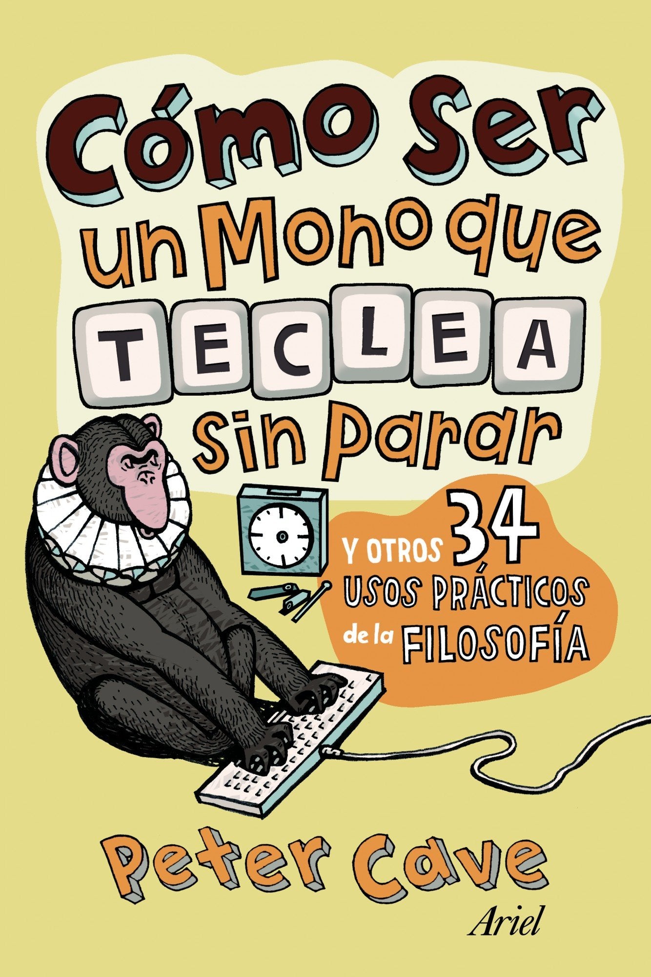 Cómo ser un mono que teclea sin parar: y otros 34 usos prácticos de la filosofía (Ariel)