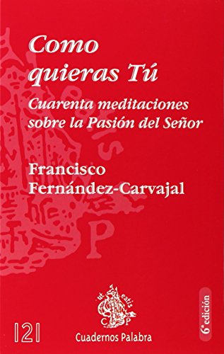 Como quieras Tú: Cuarenta meditaciones sobre la Pasión del Señor (Cuadernos Palabra)