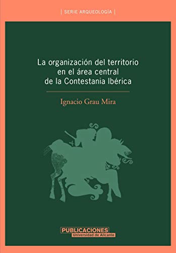 La organización del territorio en el área central de la Contestania Ibérica (Serie Arqueología)