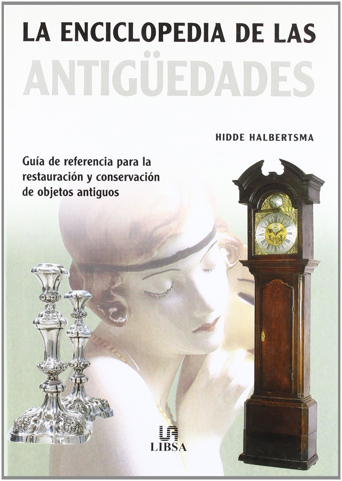 La Enciclopedia de las Antigüedades: Guía de Referencia para la Restauración y Conservación de Objetos Antiguos: 6 (Pequeñas Enciclopedias)