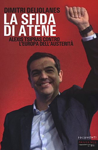 La sfida di Atene. Alexis Tsipras contro l'Europa dell'austerità (Documenti)