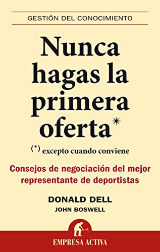 Nunca hagas las primera oferta: Consejos de negociación del mejor representante de deportistas: (excepto cuando conviene) Consejos de negociación del ... de deportistas (Gestión del conocimiento)