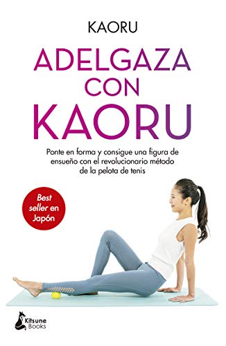 Adelgaza con Kaoru: Ponte en forma y consigue una figura de ensueño con el revolucionario método de la pelota de tenis (BIENESTAR)