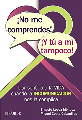 ¡No me comprendes! ¡Y tú a mí tampoco!: Dar sentido a la vida cuando la INCOMUNICACIÓN nos la complica (Manuales prácticos)