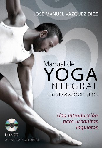 Manual de yoga integral para occidentales: Una introducción para urbanitas inquietos (Libros Singulares (Ls))