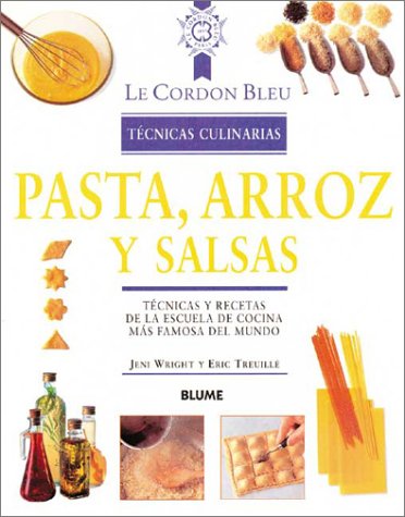 Pasta, Arroz y Salsas: Tecnicas y Recetas de La Escuela de Cocina Mas Famosa del Mundo (Le Cordon Bleu Tecnicas Culinarias)