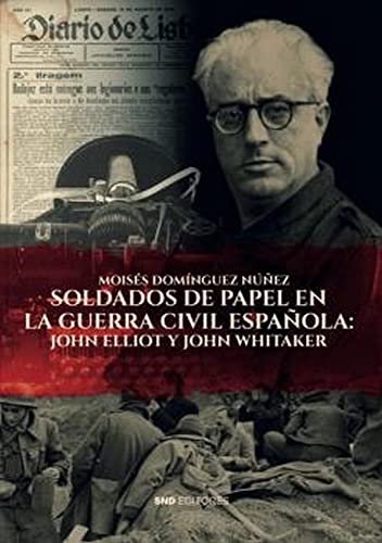 SOLDADOS DE PAPEL EN LA GUERRA CIVIL ESPAÑOLA: JOHN ELLIOT Y JOHN WHITAKER (Historia)