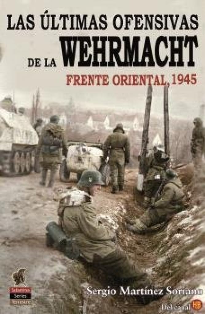 LAS ÚLTIMAS OFENSIVAS DE LA WEHRMACHT: Frente Oriental 1945 (Salamina Series)