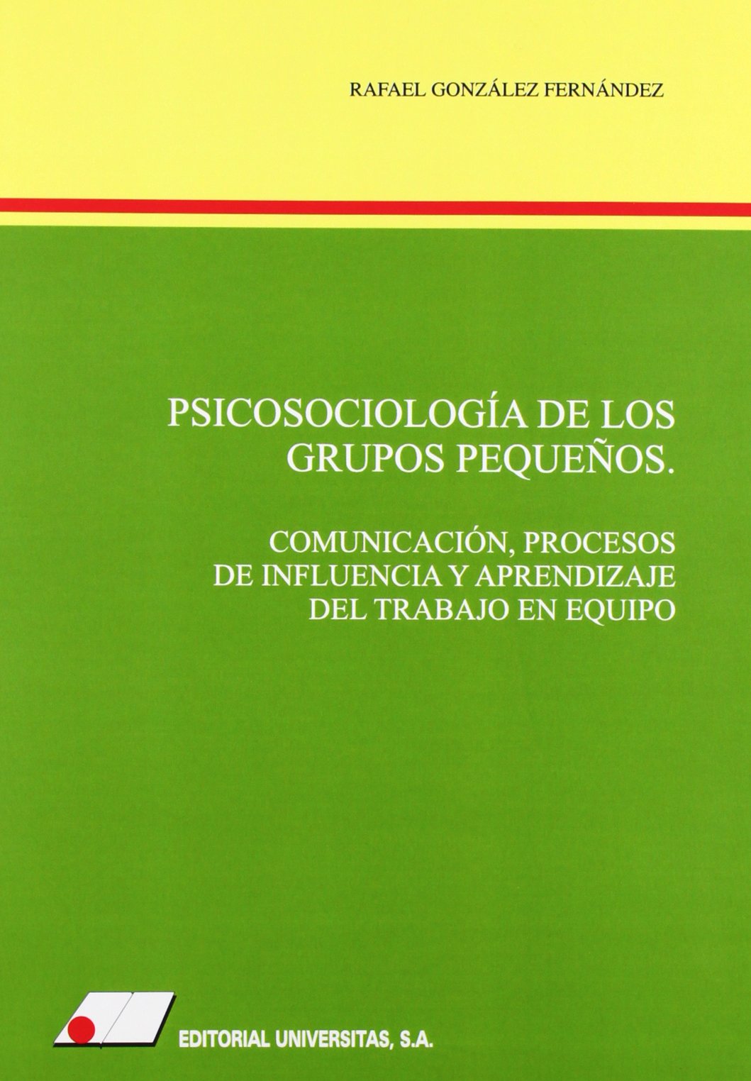 Psicosociología de los grupos pequeños : comunicación, procesos de influencia y aprendizaje del trabajo en equipo (FONDO)